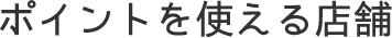 ポイントを使える店舗